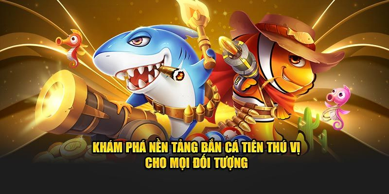 Những loại cá đặc biệt trong bắn cá tiên
