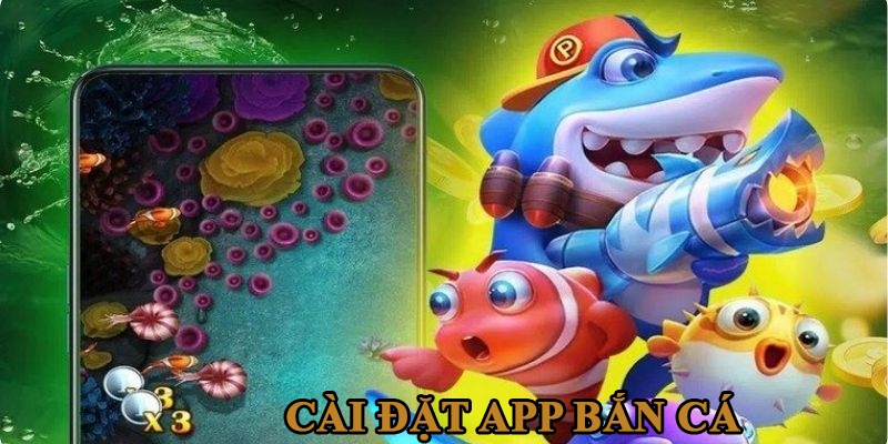 Cách cài đặt app bắn cá nhanh chóng