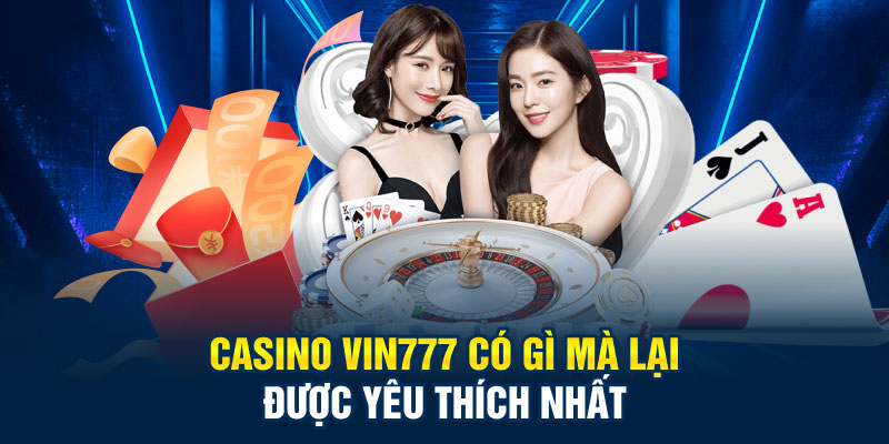 Trải nghiệm Casino tại Vin777 hấp dẫn và cuốn hút