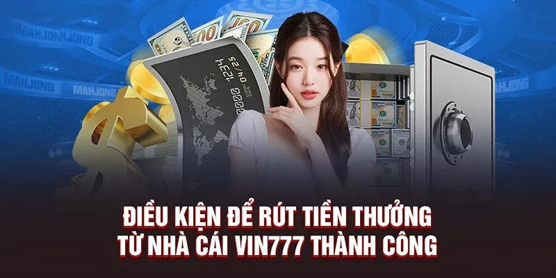 Nắm rõ điều kiện cần biết khi rút tiền tại nhà cái Vin777