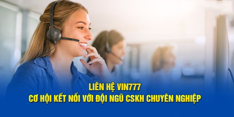 Đội ngũ hỗ trợ của Vin777 chuyên nghiệp và chất lượng