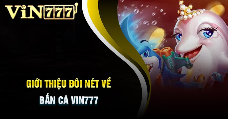 Đôi điều biết về game bắn cá Vin777 là gì?