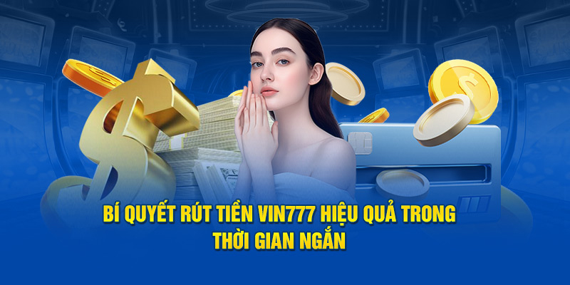 Chi tiết các bước rút tiền Vin777 đơn giản và chuyên nghiệp