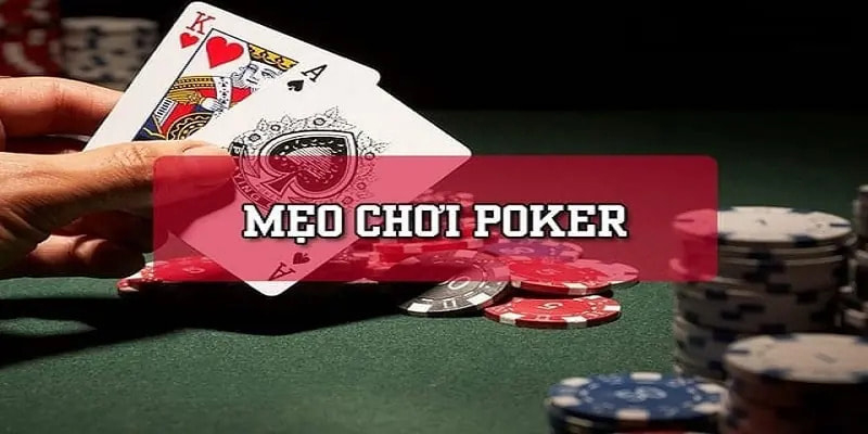 Mẹo chơi Poker – Tổng hợp chiến thuật vàng từ cao thủ
