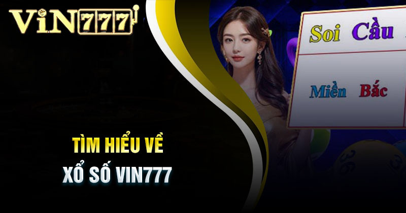 Đôi nét cơ bản hiểu về sảnh Xổ số Vin777 thế nào?