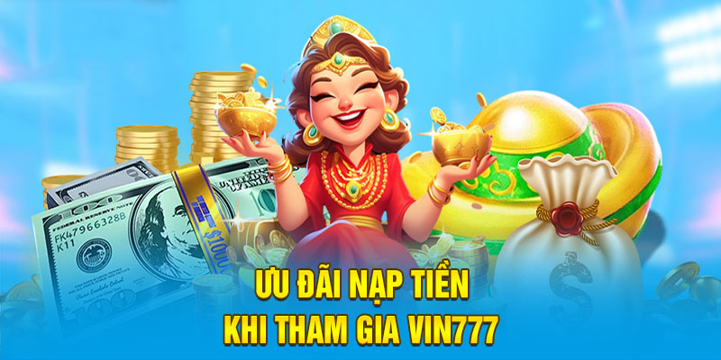 Nạp tiền tại Vin777 nhận ưu đãi lớn